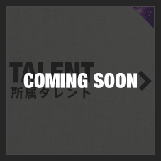 TALENT 所属タレント - COMING SOON
